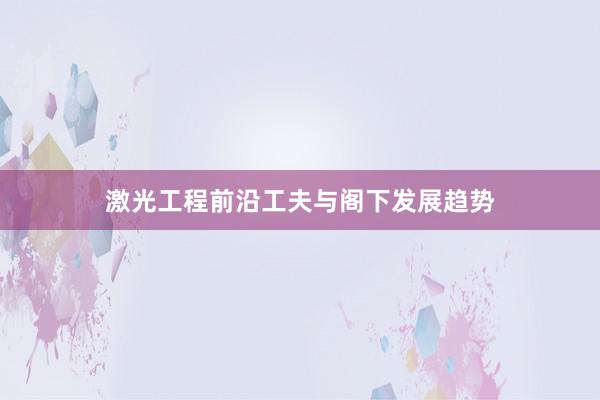 激光工程前沿工夫与阁下发展趋势